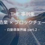 【THE 事例集】製造業×ブロックチェーン – 自動車業界編 part.2
