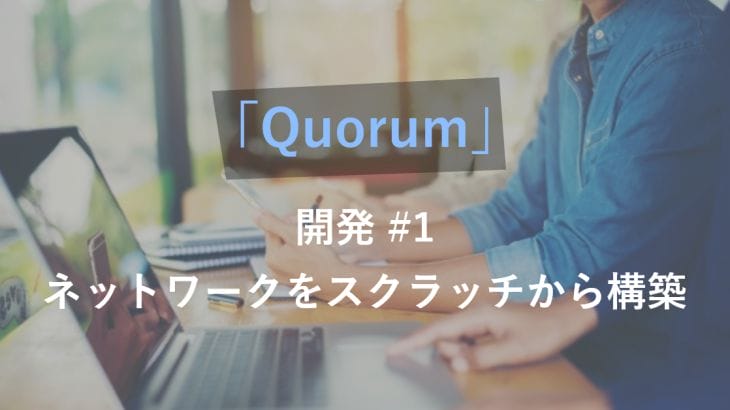 Quorumのネットワークをスクラッチから構築する手順