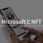 マイクロソフト(Microsoft)のNFT活用事例とは？連携するEnjinも紹介